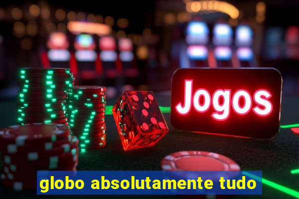 globo absolutamente tudo